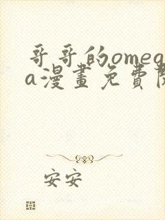 哥哥的omega漫画免费阅读下拉式