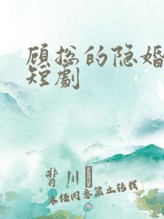 顾总的隐婚罪妻短剧