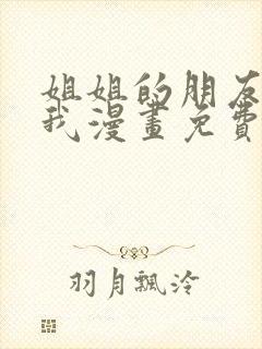 姐姐的朋友只烦我漫画免费下拉式