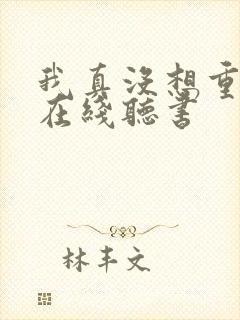 我真没想重生啊在线听书