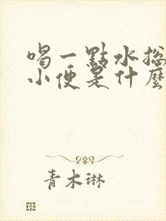 喝一点水总是要小便是什么原因