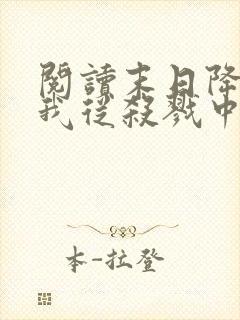 阅读末日降临,我从杀戮中崛起