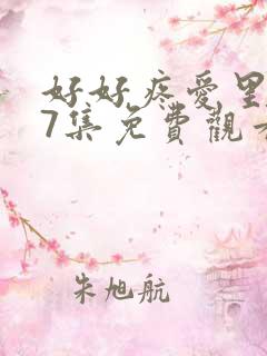 好好疼爱里面第7集免费观看