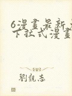 6漫画最新免费下拉式漫画