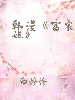 韩漫《富家女姐姐》