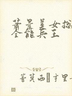 萧晨美女总裁的全能兵王