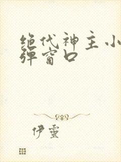 绝代神主小说无弹窗口