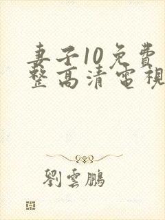 妻子10免费完整高清电视剧在线看中文