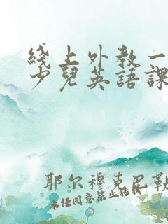 线上外教一对一少儿英语课哪家好