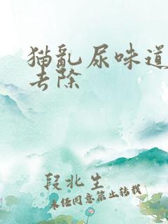 猫乱尿味道怎么去除