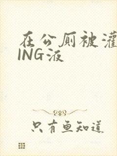 在公厕被灌满JING液