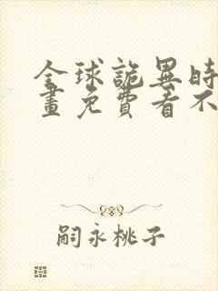 全球诡异时代漫画免费看不用下载