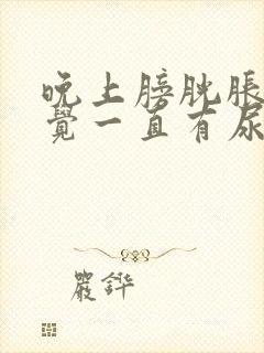 晚上膀胱胀痛感觉一直有尿