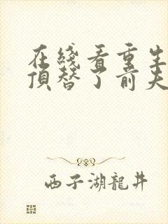 在线看重生后我顶替了前夫白月光