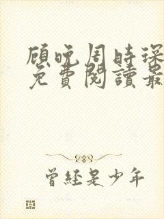 顾晚周时琛全文免费阅读最新章节