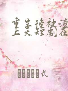 重生后被渣男宠上天短剧在线观看免费32集