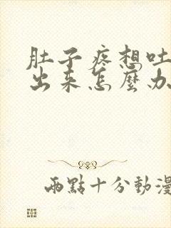 肚子疼想吐吐不出来怎么办