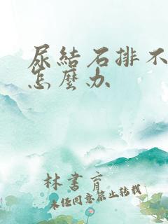 尿结石排不出尿怎么办