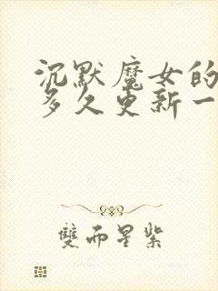 沉默魔女的秘密多久更新一次