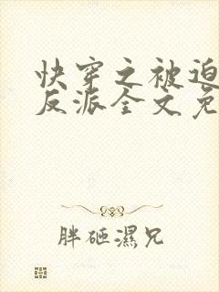 快穿之被迫攻略反派全文免费阅读