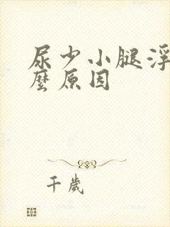 尿少小腿浮肿什么原因