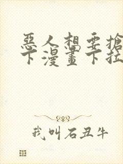 恶人想要抢救一下漫画下拉式免费看