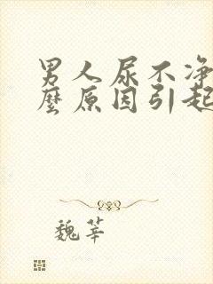 男人尿不净是什么原因引起的?