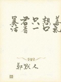 暴君只想善良的活着一口气看完