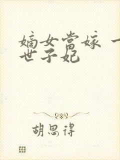 嫡女当嫁 一等世子妃