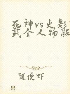 死神vs火影下载全人物版
