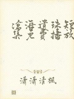 沧海遗珠短剧全集免费播放
