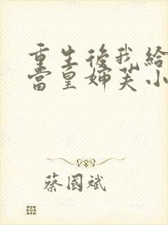 重生后我给前夫当皇婶芙小