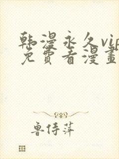 韩漫永久vip免费看漫画的软件