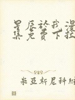 星辰于我漫画全集免费下拉式