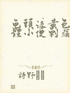 龟头流黄色的液体小便刺痛是怎么回事