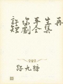 许你平生再无我短剧全集