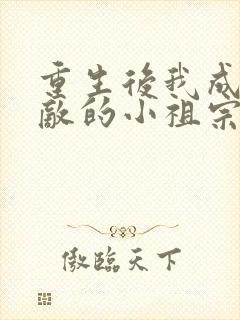 重生后我成了宿敌的小祖宗全文免费阅读