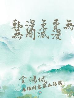 韩漫免费无羞遮无删减漫