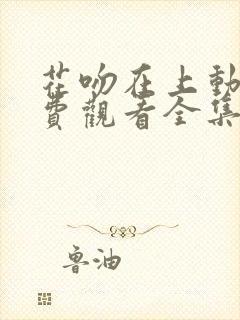 花吻在上动漫免费观看全集完整版