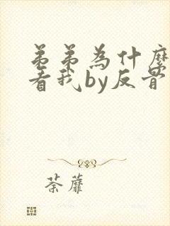 弟弟为什么这样看我by反骨小狗全文免费阅读