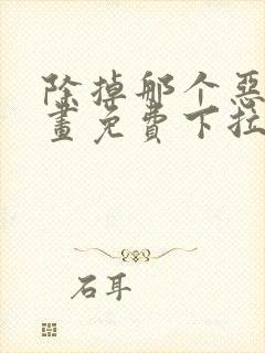 除掉那个恶女漫画免费下拉式观看