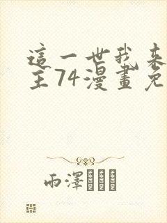 这一世我来当家主74漫画免费