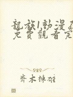 龙族1动漫在线免费观看完整版