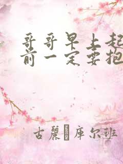 哥哥早上起床之前一定要抱紧哦动漫免费观看