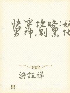 快穿攻略:妖孽男神,别黑化