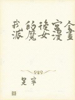 我的后宫全是反派魔女漫画免费看