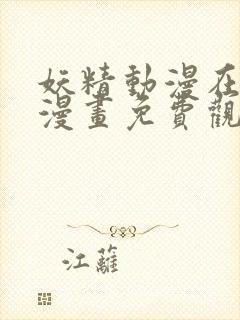 妖精动漫在线看漫画免费观看下拉