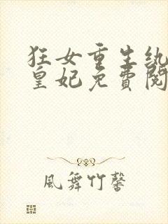 狂女重生纨绔七皇妃免费阅读