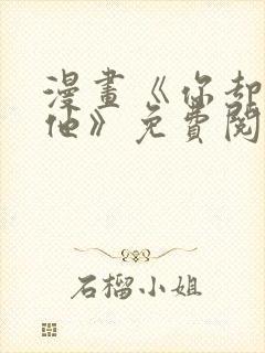 漫画《你却爱着他》免费阅读