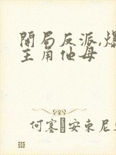 开局反派,爆艹主角他母